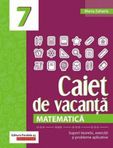 Matematica. Caiet de vacanta. Suport teoretic, exercitii si probleme aplicative. Clasa a VII-a