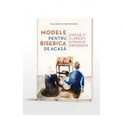 Modele pentru biserica de acasa. Cum sa-ti cladesti o familie ortodoxa de Elissa Bjeletich