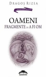 Oameni. Fragmente de a fi om de Dragos Rizea