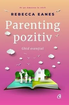 Parenting pozitiv. Ghid esential de Rebecca Eanes