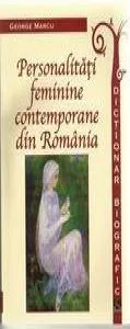 Personalitati feminine contemporane din Romania. Dictionar biografic de George Marcu