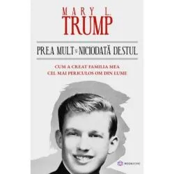 Prea mult si niciodata destul. Cum a creat familia mea cel mai periculos om din lume de Mary L. Trump