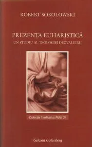 Prezenta euharistica. Un studiu al teologiei dezvaluirii de Robert Sokolowsky