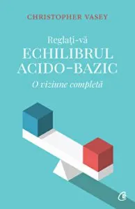 Reglati-va echiilbrul acido - bazic. O viziune completa de Christopher Vasey