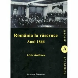 Romania la rascruce. Anul 1866 de Liviu Bratescu