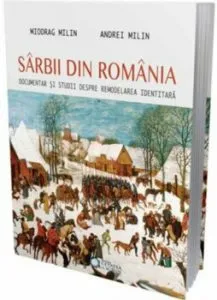 Sarbii din Romania. Documentar si studii despre remodelarea identitara de Miodrag Milin