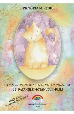 Scrieri pentru copii, de la bunica Vol.12: Pataniile motanului Musli Ed.2 de Victoria Furcoiu