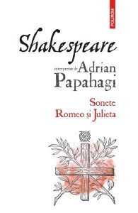 Shakespeare interpretat de Adrian Papahagi. Sonete. Romeo si Julieta