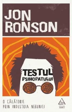 Testul psihopatului. O calatorie prin industria nebuniei de Jon Ronson
