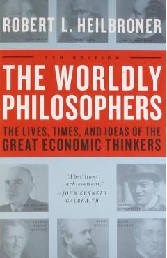 The Worldly Philosophers: The Lives, Times, and Ideas of the Great Economic Thinkers