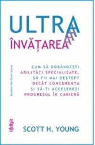 Ultrainvatarea. Cum sa dobandesti abilitati specializate, sa fii mai destep decat concurenta si sa-ti accelerezi progresul in cariera