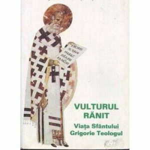 Vulturul ranit, viata Sfantului Grigorie Teologul. Editia a II - a