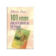 101 Retete Cum Sa Il Gasesti Pe Fat-Frumos (fara sa mai saruti vreun broscoi) de Federica Bosco