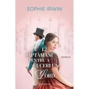 12 saptamani pentru a cuceri un Lord de Sophie Irwin
