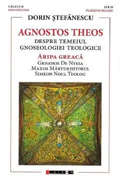 Agnostos Theos: Despre temeiul gnoseologiei teologice. Aripa greaca de Dorin Stefanescu