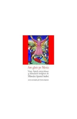 Am găsit pe Mesia. Viaţa, faptele miraculoase şi minunatele învăţături ale Sfântului Apostol Andrei