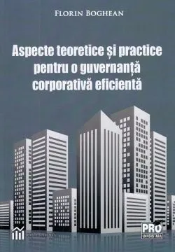 Aspecte teoretice si practice pentru o guvernanta corporativa eficienta de Florin Boghean