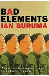 Bad Elements: Chinese Rebels from LA to Beijing de Ian Buruma