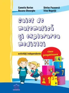 Caiet de matematică și explorarea mediului. Clasa pregătitoare. Activități independente de Roxana Gheorghe