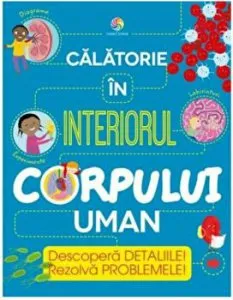 Calatorie in interiorul corpului uman. Descopera detaliile! Rezolva problemele! de Anna Claybourne