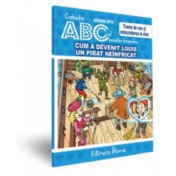 Cum a devenit Louis un pirat neinfricat. Teama de nou si neincrederea in sine. Colectia ABC-ul povestilor terapeutice de Adriana Mitu