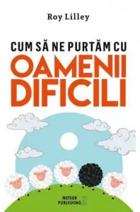 Cum sa ne purtam cu oamenii dificili de Roy Lilley