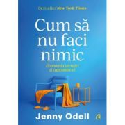 Cum sa nu faci nimic. Economia atentiei si capcanele ei