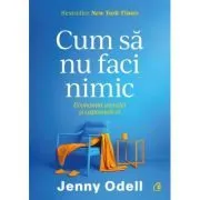Cum sa nu faci nimic. Economia atentiei si capcanele ei de Jenny Odell