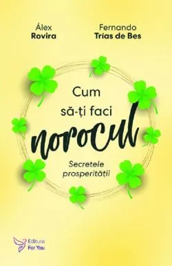 Cum sa-ti faci norocul. Secretele prosperitatii de Alex Rovira