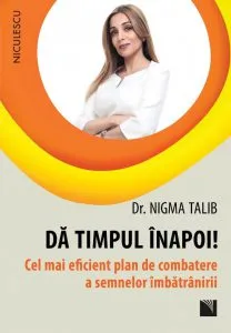 Da timpul inapoi! Cel mai eficient plan de combatere a semnelor imbatranirii de Nigma Talib