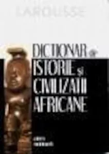 Dictionar de istorie si civilizatii africane de Larousse