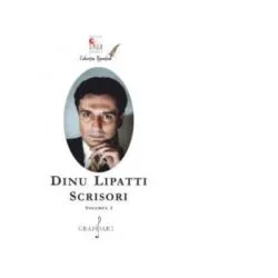 Dinu Lipatti. Scrisori, volumul 1 de Dinu Lipatti