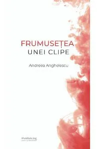 Frumusetea unei clipe de Andreea Anghelescu