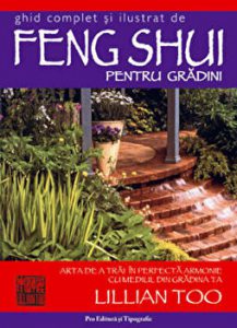 Ghid complet si ilustrat de Feng Shui pentru gradini. Arta de a trai in perfecta armonie cu mediul din gradina ta