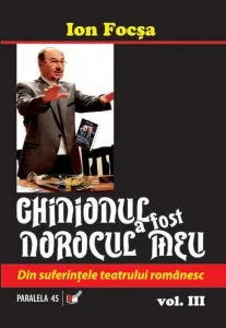 Ghinionul a fost norocul meu. Din suferintele teatrului romanesc. Vol. III de Ion Focsa