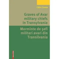 Graves of Avar military chiefs in Transylvania/Morminte de șefi militari avari din Transilvania de Calin Cosma
