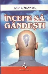 Incepe sa gandesti de John C. Maxwell
