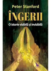 Îngerii. O istorie vizibilă și invizibilă de Peter Stanford