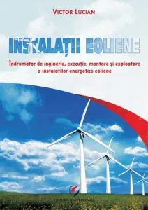 Instalatii eoliene. Indrumator de inginerie, executie, montare si exploatare a instalatiilor energetice eoliene de Victor Lucian