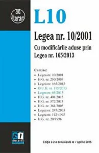 Legea nr. 10/2001. Editia a 2-a actualizata la 7 aprilie 2015. Cu modificarile aduse prin Legea nr.165/2013