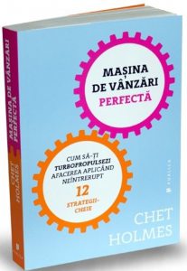 Masina de vanzari perfecta. Cum sa-ti turbopropulsezi afacerea aplicand neintrerupt 12 strategii-cheie