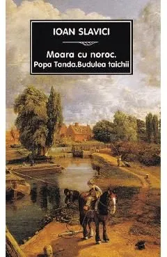 Moara cu noroc. Popa Tanda. Budulea taichii de Ioan Slavici