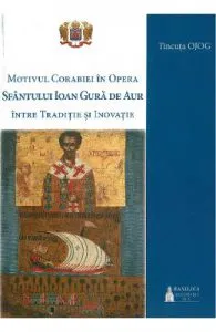 Motivul corabiei in opera Sfantului Ioan Gura de Aur: intre traditie si inovatie de Tincuta Ojog