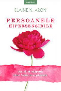 PERSOANELE HIPERSENSIBILE. Elaine N. Aron. reeditare
