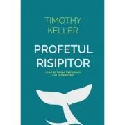 Profetul risipitor. Iona si taina indurarii lui Dumnezeu de Timothy Keller