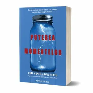 Puterea momentelor. De ce anumite experiențe au un impact extraordinar asupra noastră de Dan Heath