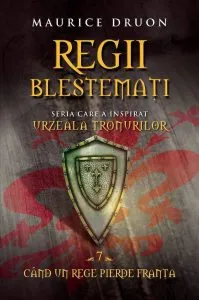 Regii blestemati. Cand un rege pierde Franta, Vol. 7 de Maurice Druon