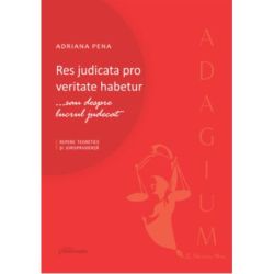 Res judicata pro veritate habetur... sau despre lucrul judecat. Repere teoretice si jurisprudenta