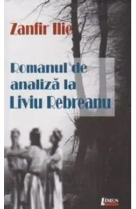 Romanul de analiza la Liviu Rebreanu de Zanfir Ilie
