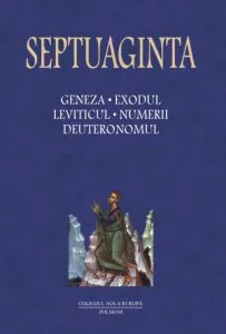 Septuaginta Vol. 1. Geneza. Exodul. Leviticul. Numerii. Deuteronomul de Cristian Badilita